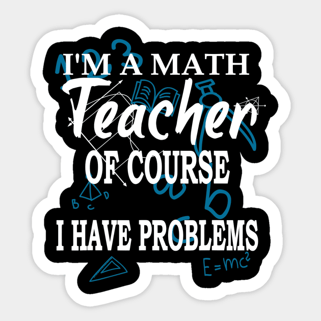 Im A Math Teacher Of Course I Have Problems Teacher Sticker by FONSbually